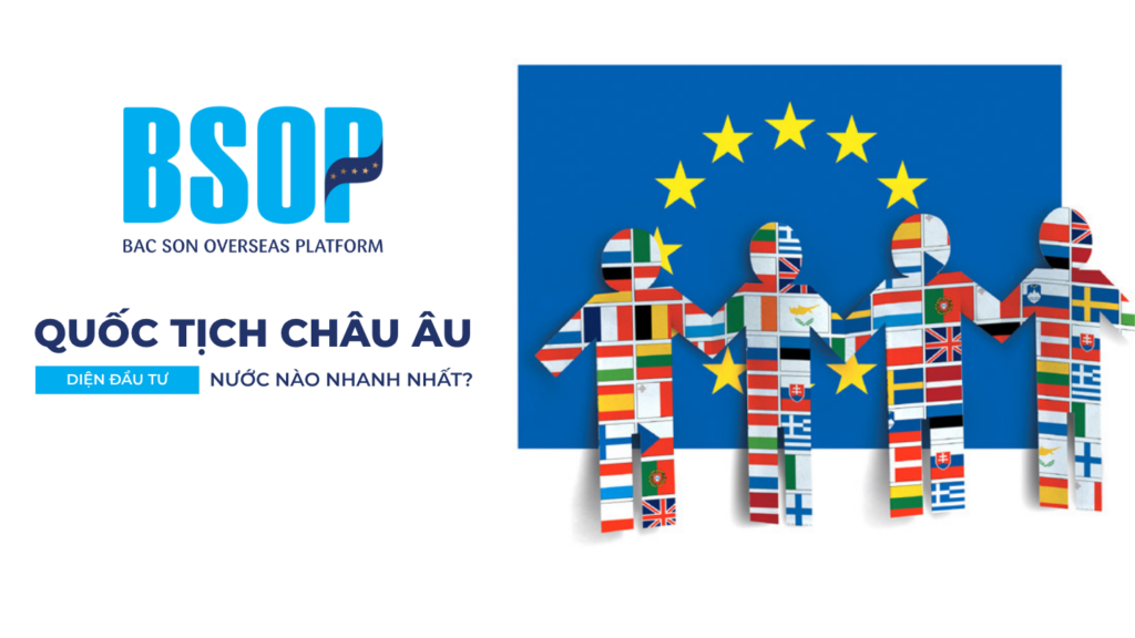 Lựa chọn lấy quốc tịch châu Âu theo diện đầu tư thì nước nào nhanh nhất?