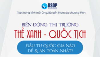 BSOP EVENT: Biến động thị trường thẻ xanh, quốc tịch – Đầu tư quốc gia nào dễ & an toàn nhất?